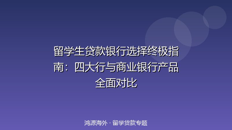 留学生贷款银行选择终极指南：四大行与商业银行产品全面对比