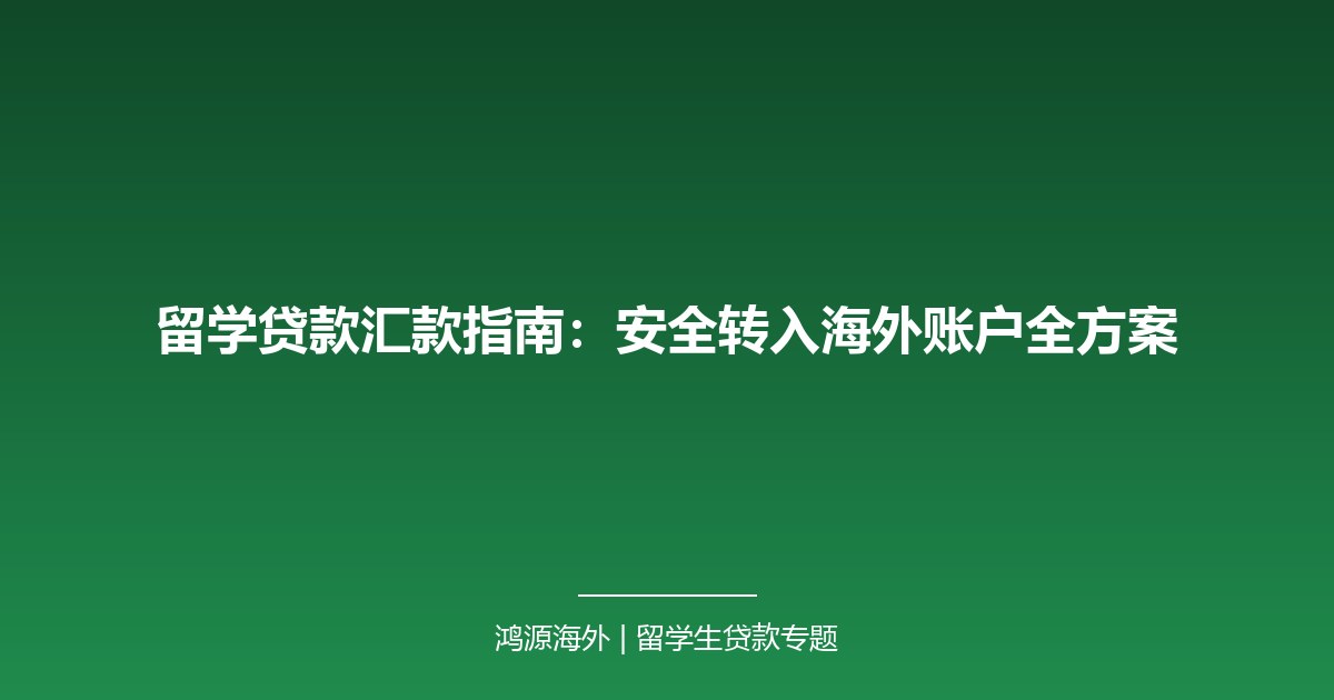 留学贷款汇款指南：安全转入海外账户全方案